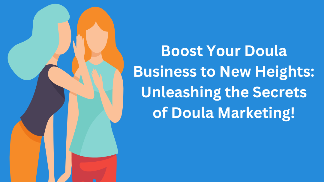 Boost Your Doula Business to New Heights: Unleashing the Secrets of Doula Marketing!